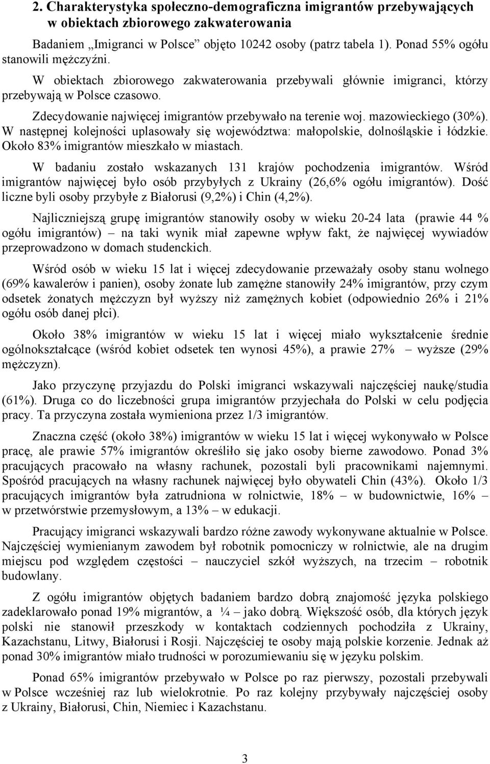 Zdecydowanie najwięcej imigrantów przebywało na terenie woj. mazowieckiego (30%). W następnej kolejności uplasowały się województwa: małopolskie, dolnośląskie i łódzkie.