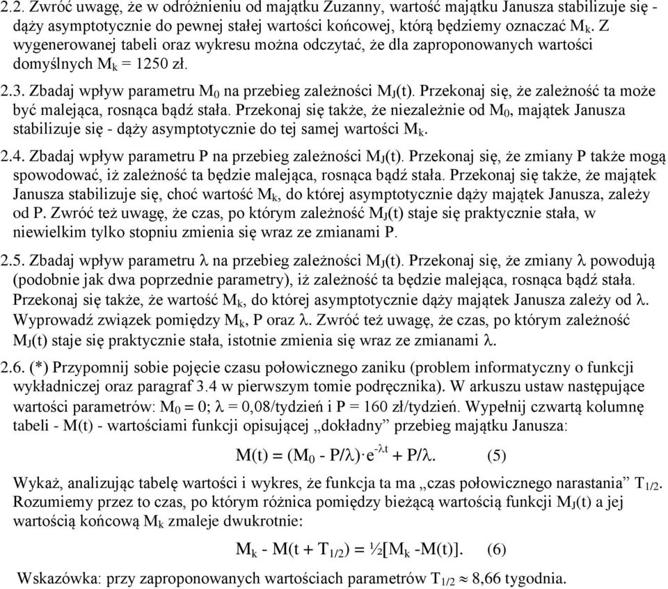 Przekonaj się, że zależność ta może być malejąca, rosnąca bądź stała. Przekonaj się także, że niezależnie od M 0, majątek Janusza stabilizuje się - dąży asymptotycznie do tej samej wartości M k. 2.4.