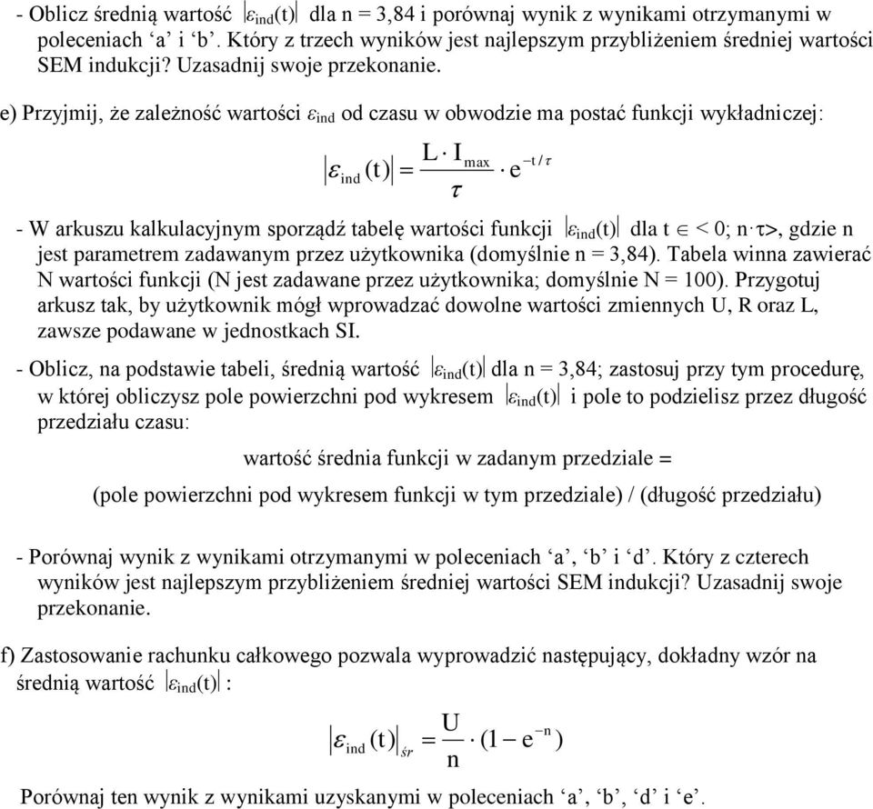 e) Przyjmij, że zależność wartości ε ind od czasu w obwodzie ma postać funkcji wykładniczej: ind ( t) L I - W arkuszu kalkulacyjnym sporządź tabelę wartości funkcji ε ind (t) dla t < 0; n >, gdzie n