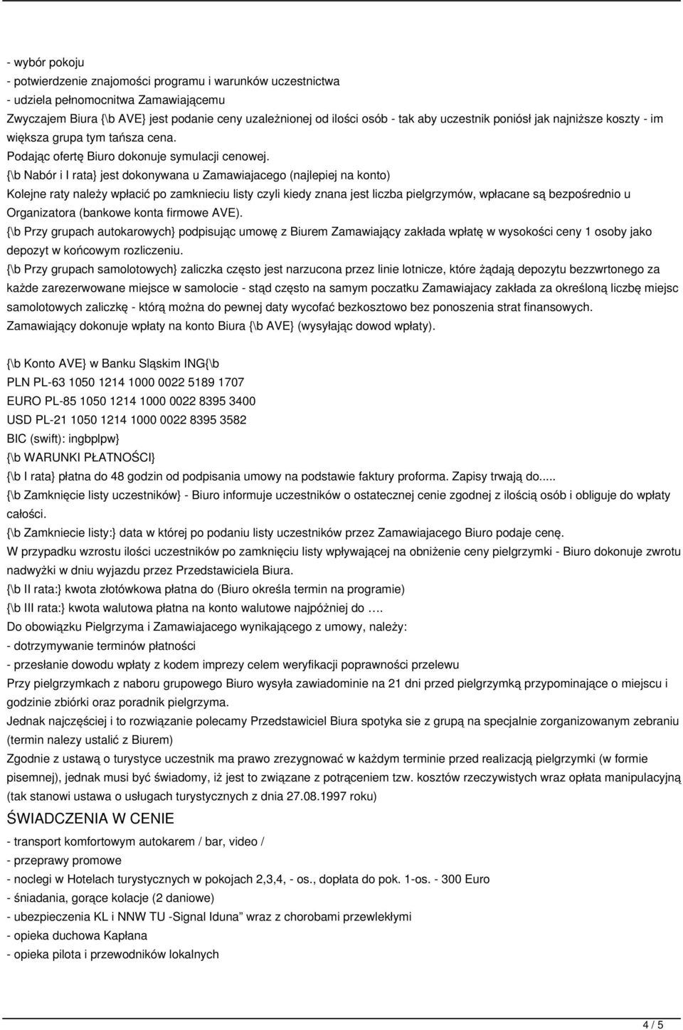 {\b Nabór i I rata} jest dokonywana u Zamawiajacego (najlepiej na konto) Kolejne raty należy wpłacić po zamknieciu listy czyli kiedy znana jest liczba pielgrzymów, wpłacane są bezpośrednio u