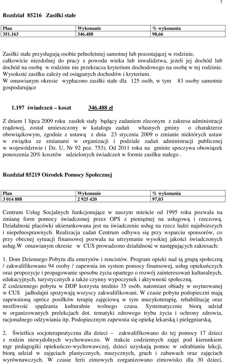 rodzinie nie przekracza kryterium dochodowego na osobę w tej rodzinie. Wysokość zasiłku zależy od osiąganych dochodów i kryterium.