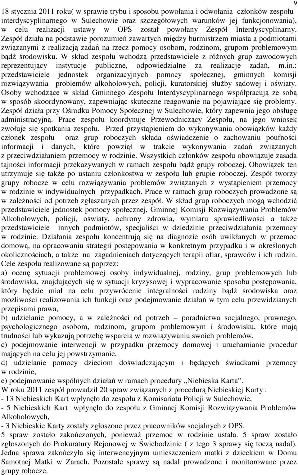 Zespół działa na podstawie porozumień zawartych między burmistrzem miasta a podmiotami związanymi z realizacją zadań na rzecz pomocy osobom, rodzinom, grupom problemowym bądź środowisku.