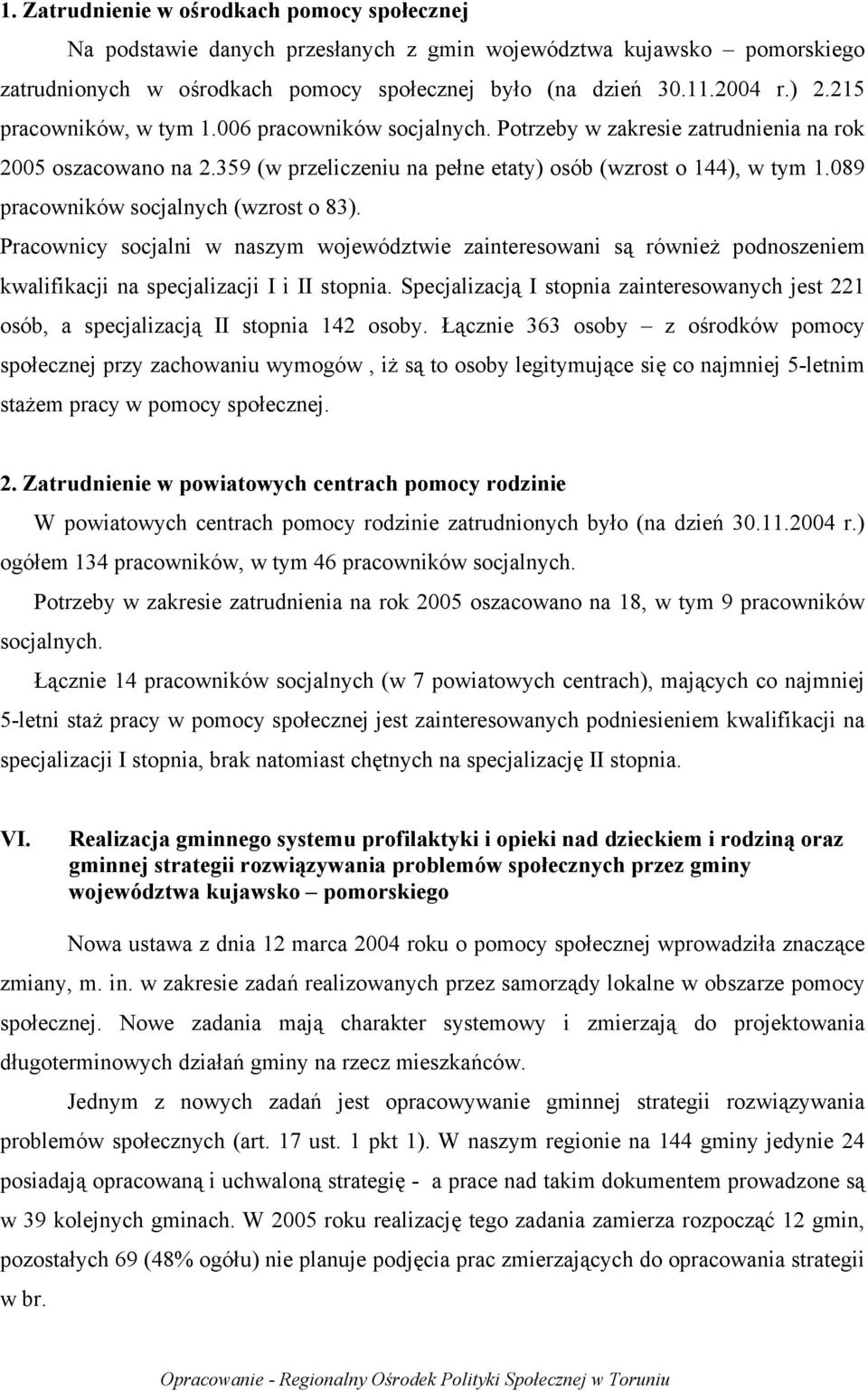 089 pracowników socjalnych (wzrost o 83). Pracownicy socjalni w naszym województwie zainteresowani są również podnoszeniem kwalifikacji na specjalizacji I i II stopnia.