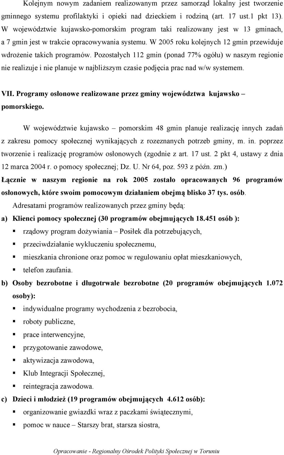 Pozostałych 112 gmin (ponad 77% ogółu) w naszym regionie nie realizuje i nie planuje w najbliższym czasie podjęcia prac nad w/w systemem. VII.