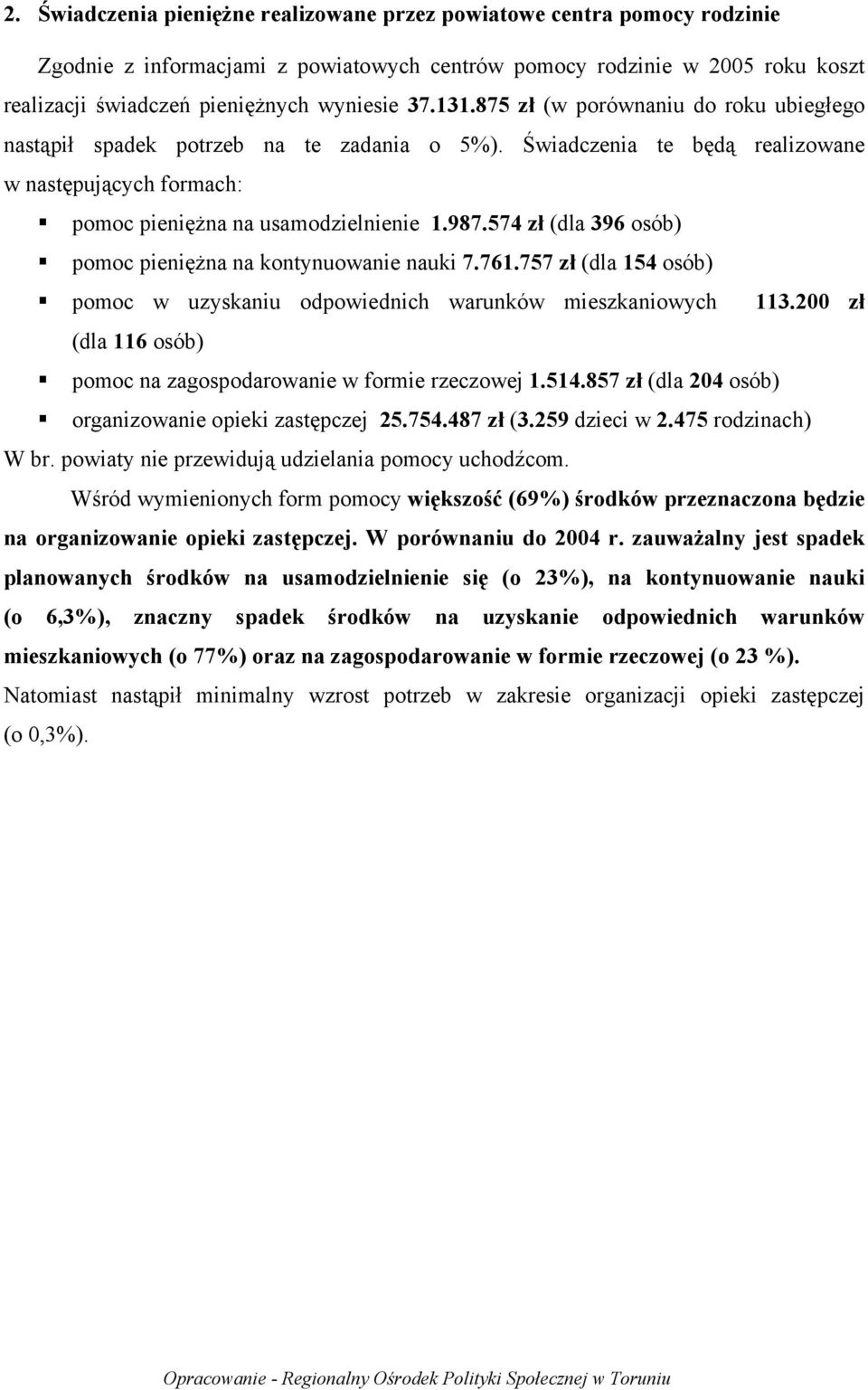 574 zł (dla 396 osób) pomoc pieniężna na kontynuowanie nauki 7.761.757 zł (dla 154 osób) pomoc w uzyskaniu odpowiednich warunków mieszkaniowych 113.