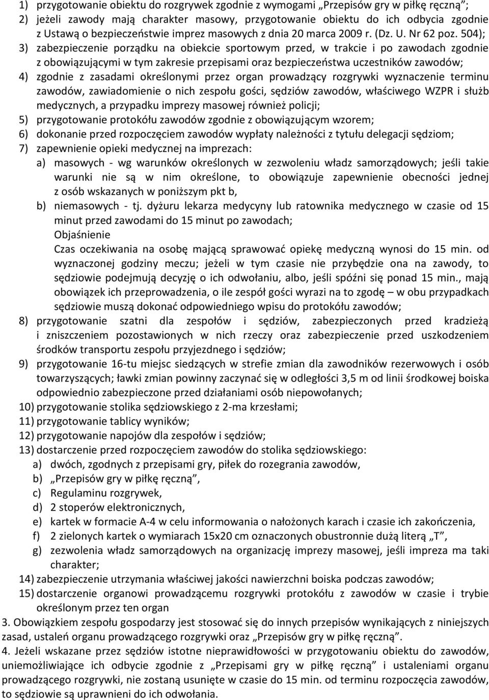 504); 3) zabezpieczenie porządku na obiekcie sportowym przed, w trakcie i po zawodach zgodnie z obowiązującymi w tym zakresie przepisami oraz bezpieczeostwa uczestników zawodów; 4) zgodnie z zasadami