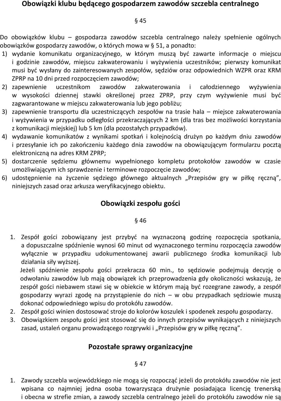 musi byd wysłany do zainteresowanych zespołów, sędziów oraz odpowiednich WZPR oraz KRM ZPRP na 10 dni przed rozpoczęciem zawodów; 2) zapewnienie uczestnikom zawodów zakwaterowania i całodziennego