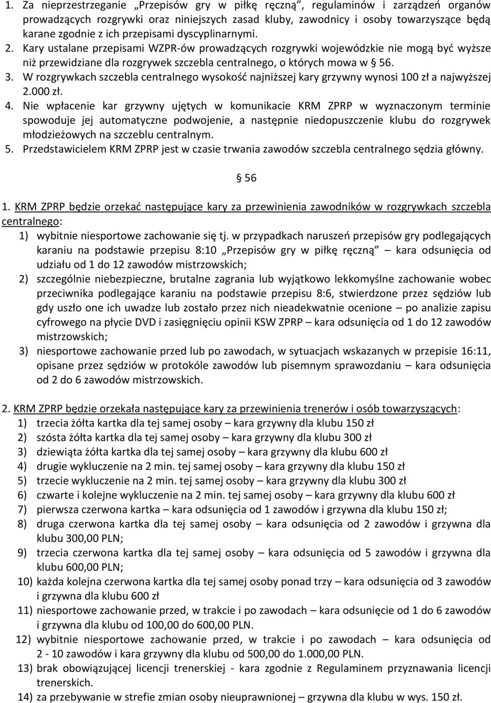 W rozgrywkach szczebla centralnego wysokośd najniższej kary grzywny wynosi 100 zł a najwyższej 2.000 zł. 4.