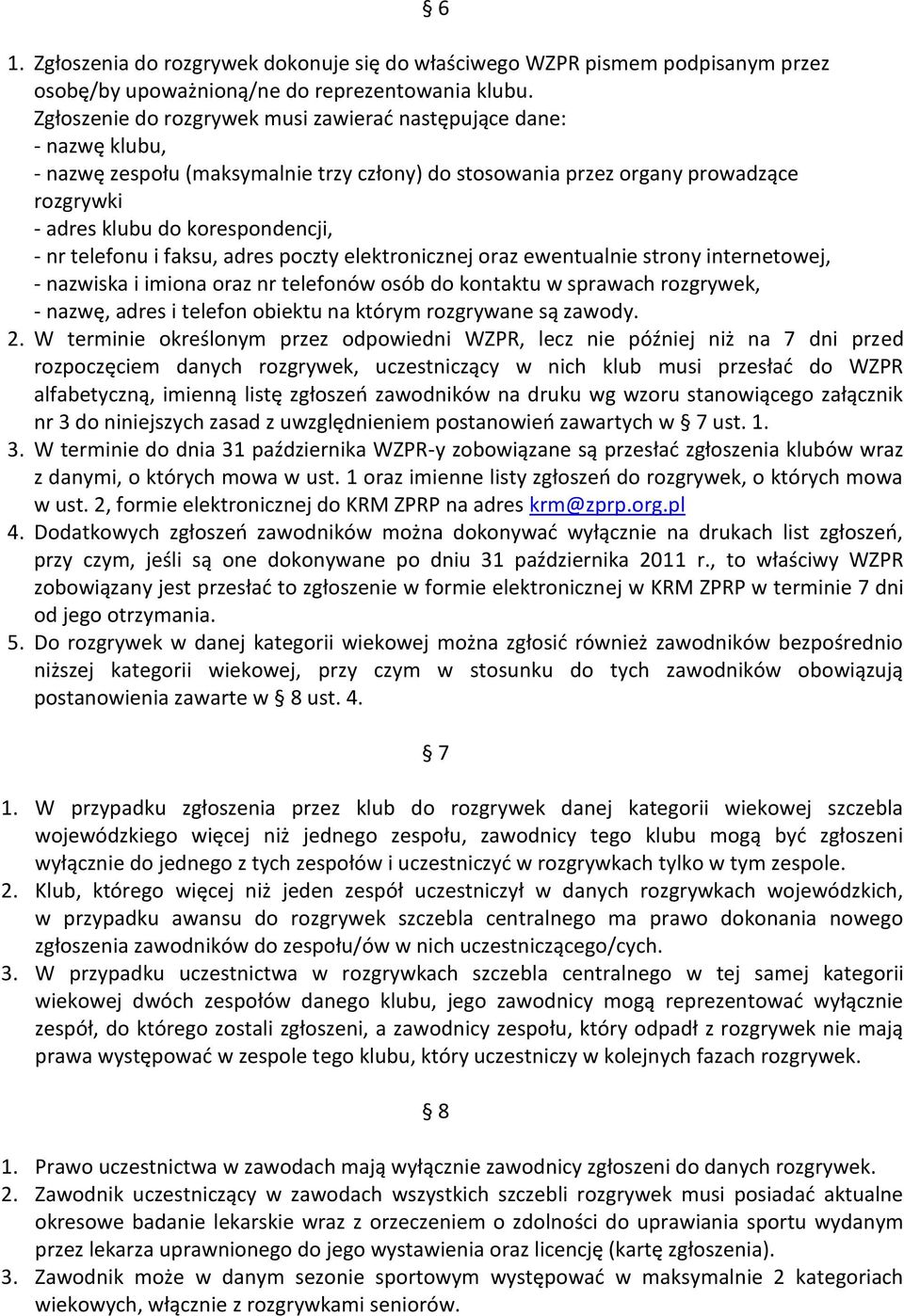 telefonu i faksu, adres poczty elektronicznej oraz ewentualnie strony internetowej, - nazwiska i imiona oraz nr telefonów osób do kontaktu w sprawach rozgrywek, - nazwę, adres i telefon obiektu na