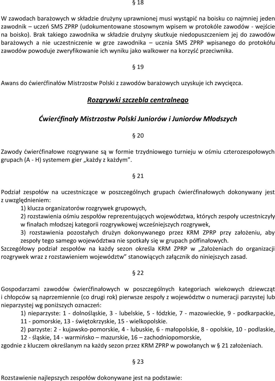 zweryfikowanie ich wyniku jako walkower na korzyśd przeciwnika. Awans do dwierdfinałów Mistrzostw Polski z zawodów barażowych uzyskuje ich zwycięzca.