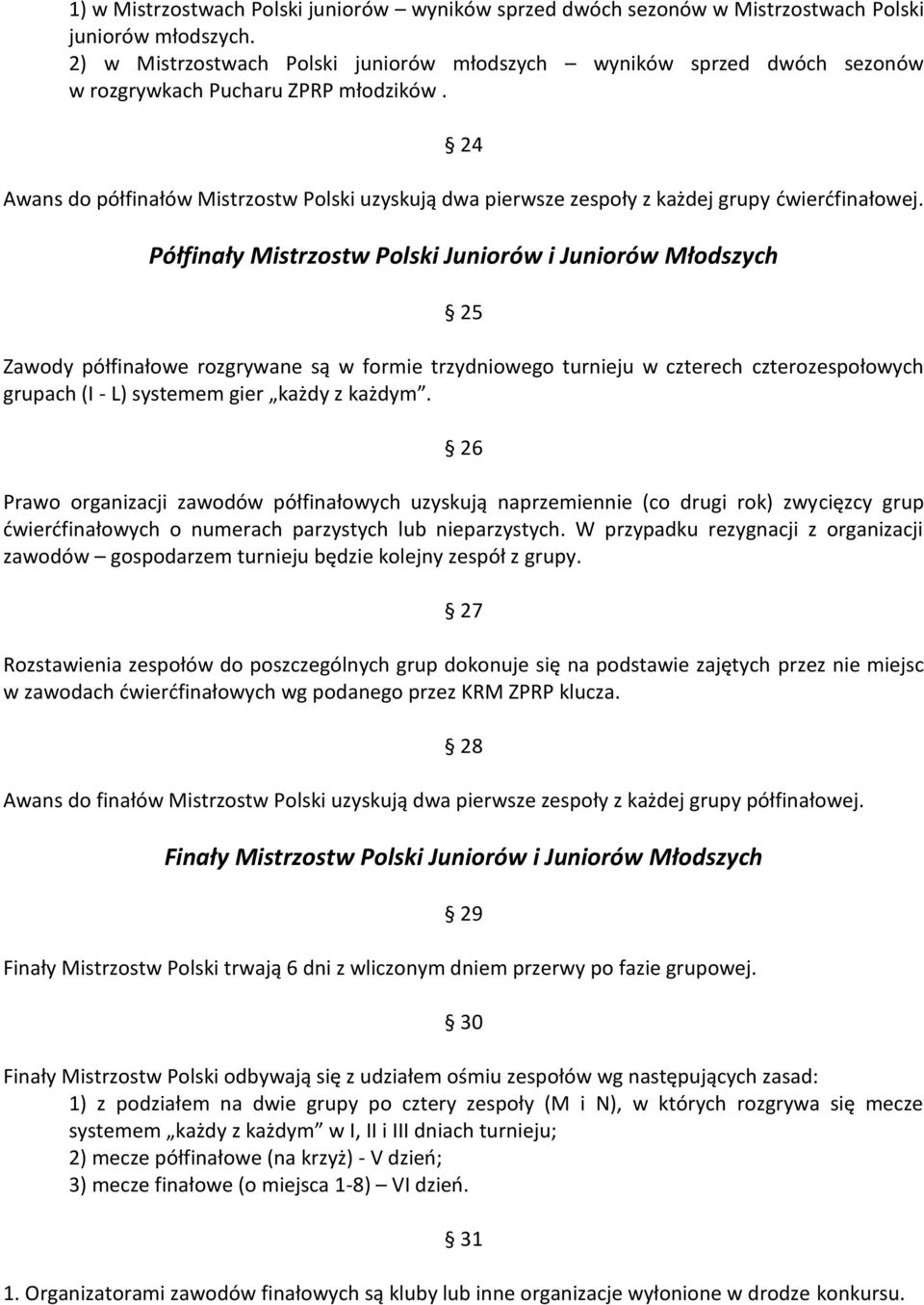 24 Awans do półfinałów Mistrzostw Polski uzyskują dwa pierwsze zespoły z każdej grupy dwierdfinałowej.