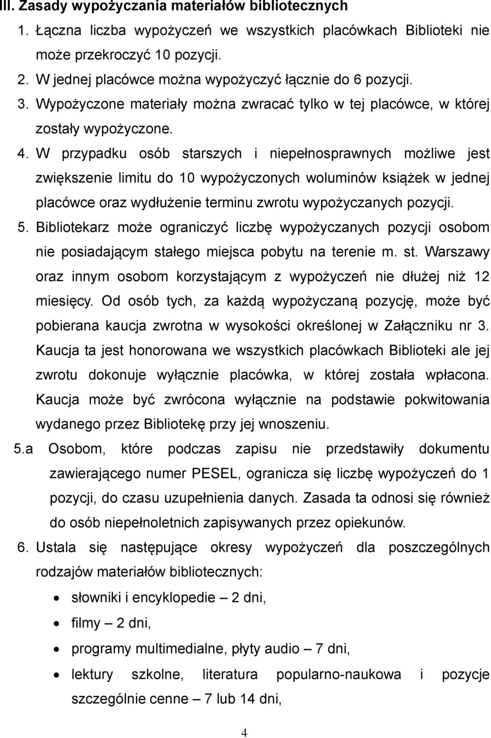 W przypadku osób starszych i niepełnosprawnych możliwe jest zwiększenie limitu do 10 wypożyczonych woluminów książek w jednej placówce oraz wydłużenie terminu zwrotu wypożyczanych pozycji. 5.