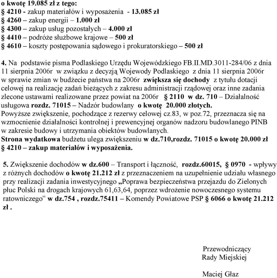 3011-284/06 z dnia 11 sierpnia 2006r w związku z decyzją Wojewody Podlaskiego z dnia 11 sierpnia 2006r w sprawie zmian w budżecie państwa na 2006r zwiększa się dochody z tytułu dotacji celowej na