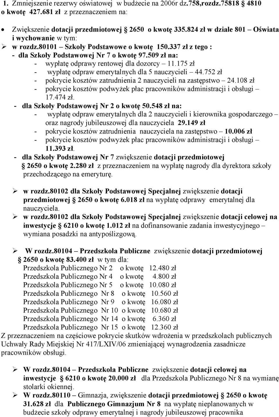 509 zł na: - wypłatę odprawy rentowej dla dozorcy 11.175 zł - wypłatę odpraw emerytalnych dla 5 nauczycieli 44.752 zł - pokrycie kosztów zatrudnienia 2 nauczycieli na zastępstwo 24.