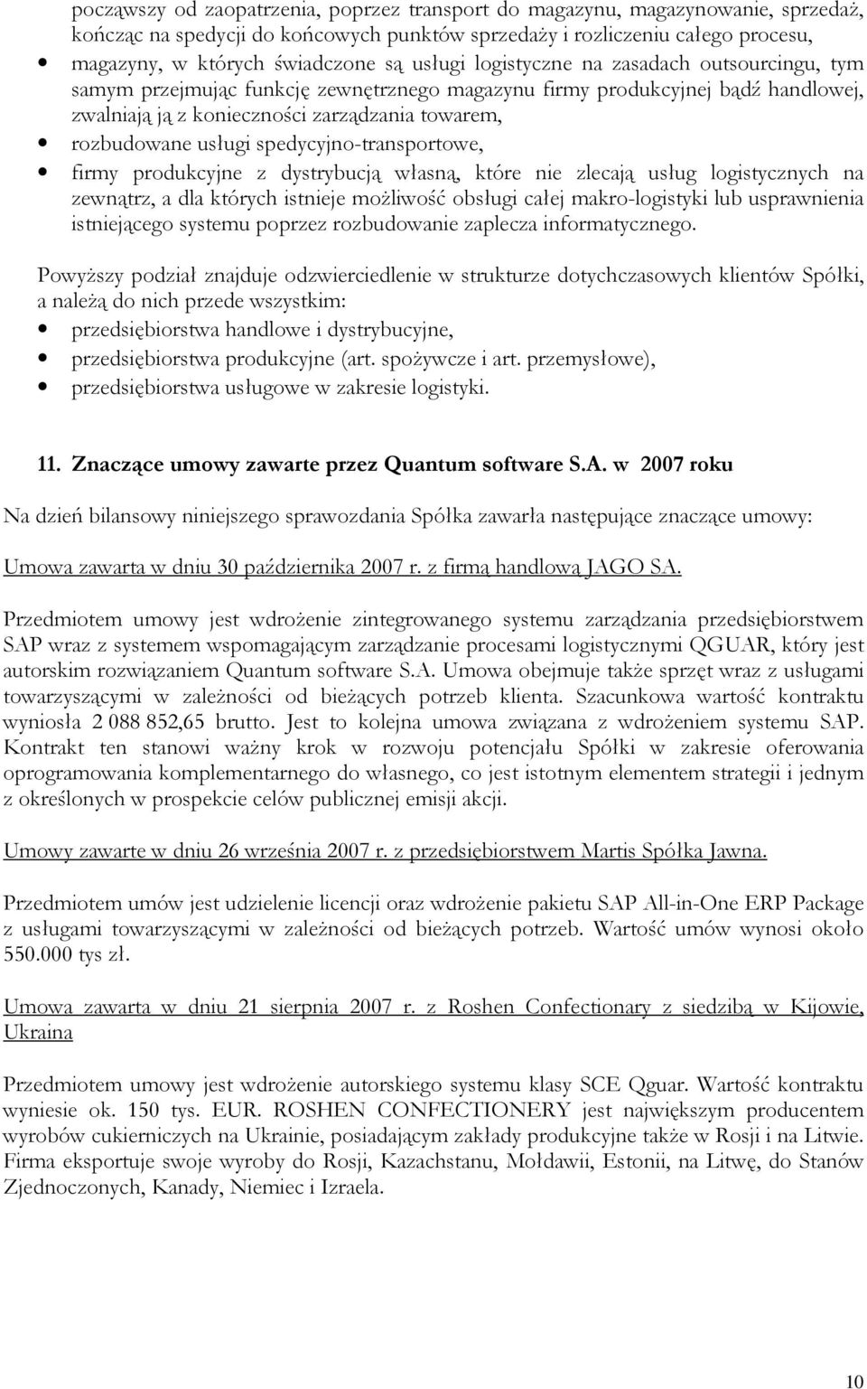 spedycyjno-transportowe, firmy produkcyjne z dystrybucją własną, które nie zlecają usług logistycznych na zewnątrz, a dla których istnieje moŝliwość obsługi całej makro-logistyki lub usprawnienia