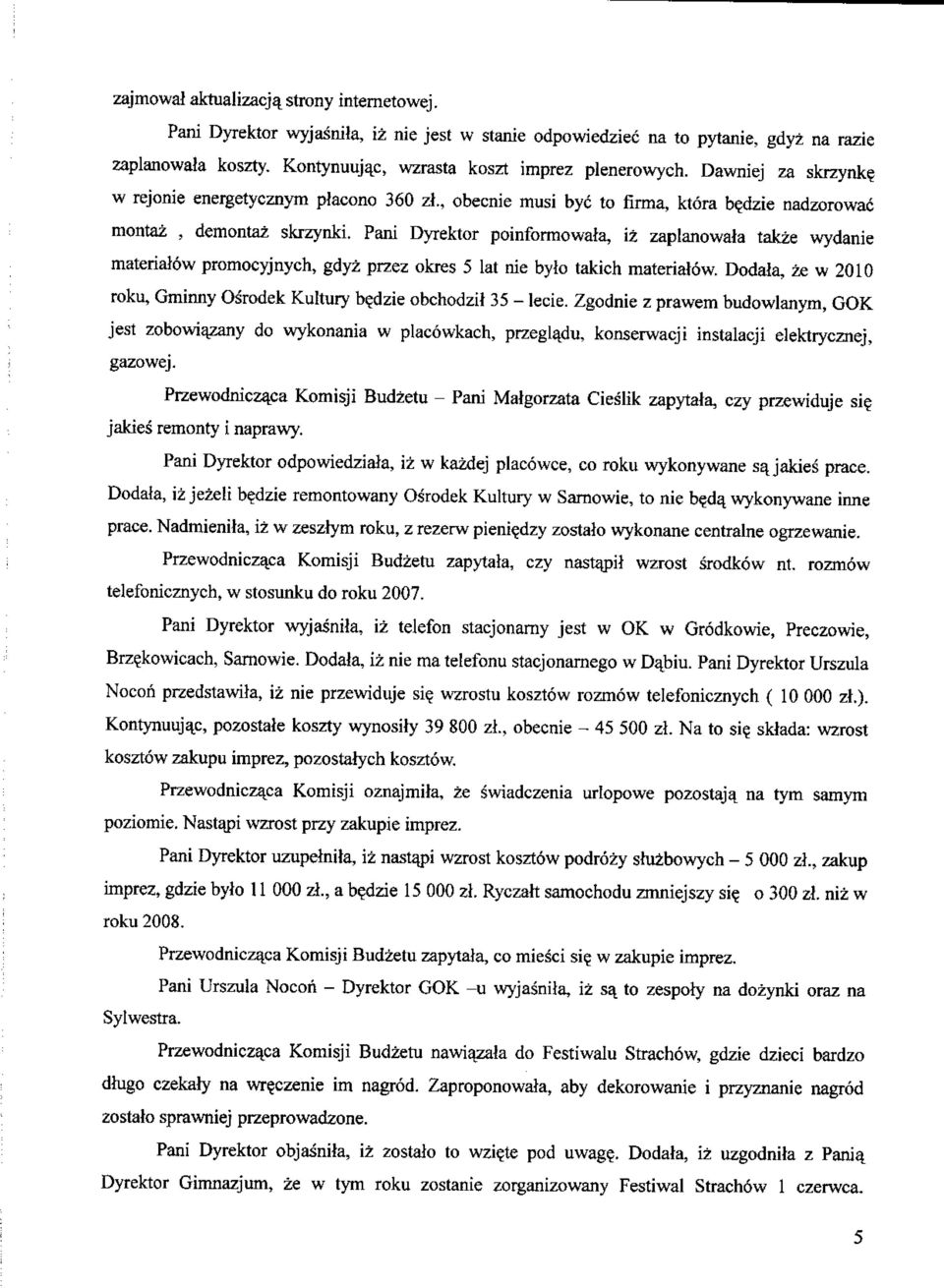 Pani Dyrektor poinformowala, iz zaplanowata takze wydanie materialow promocyjnych, gdyz przez okres 5 lat nie bylo takich materiatow. Dodala, ze w 2010 roku, Gminny Osrodek Kultury b?