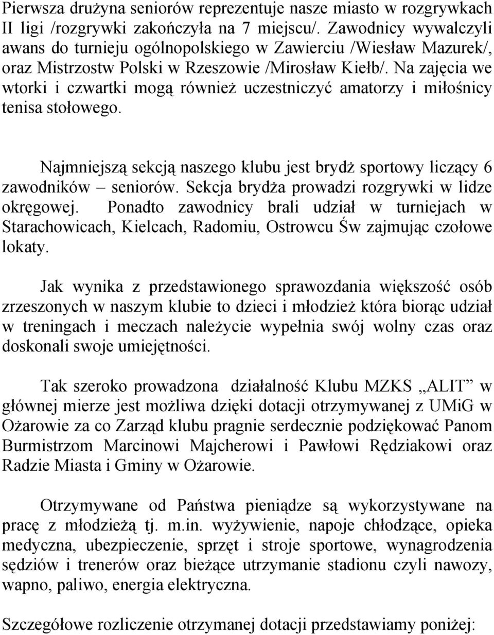 Na zajęcia we wtorki i czwartki mogą również uczestniczyć amatorzy i miłośnicy tenisa stołowego. Najmniejszą sekcją naszego klubu jest brydż sportowy liczący 6 zawodników seniorów.