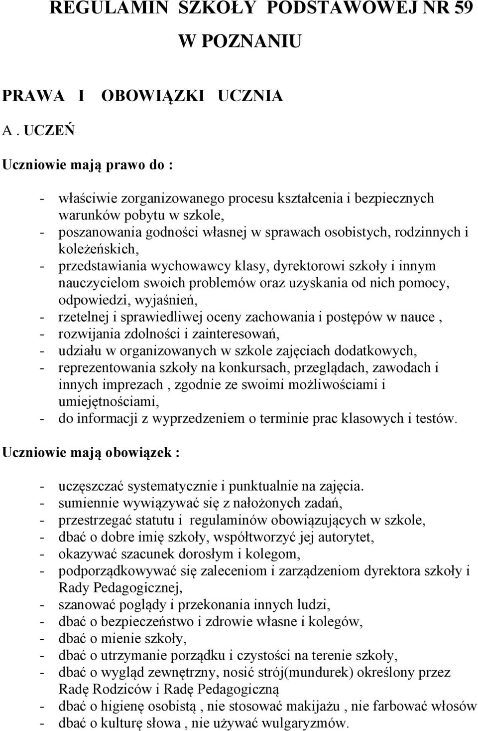 koleżeńskich, - przedstawiania wychowawcy klasy, dyrektorowi szkoły i innym nauczycielom swoich problemów oraz uzyskania od nich pomocy, odpowiedzi, wyjaśnień, - rzetelnej i sprawiedliwej oceny