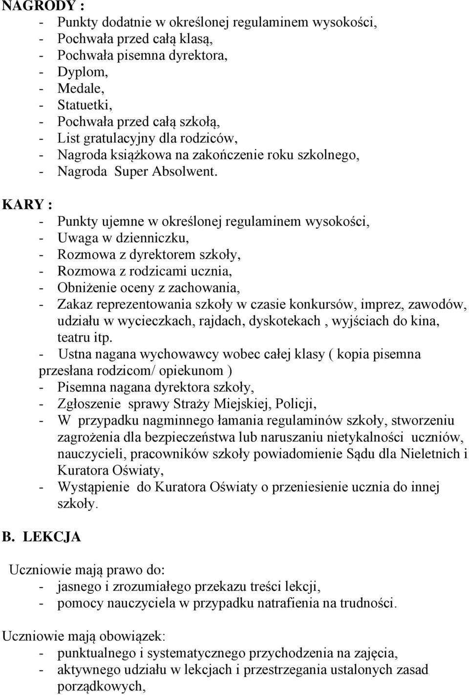 KARY : - Punkty ujemne w określonej regulaminem wysokości, - Uwaga w dzienniczku, - Rozmowa z dyrektorem szkoły, - Rozmowa z rodzicami ucznia, - Obniżenie oceny z zachowania, - Zakaz reprezentowania