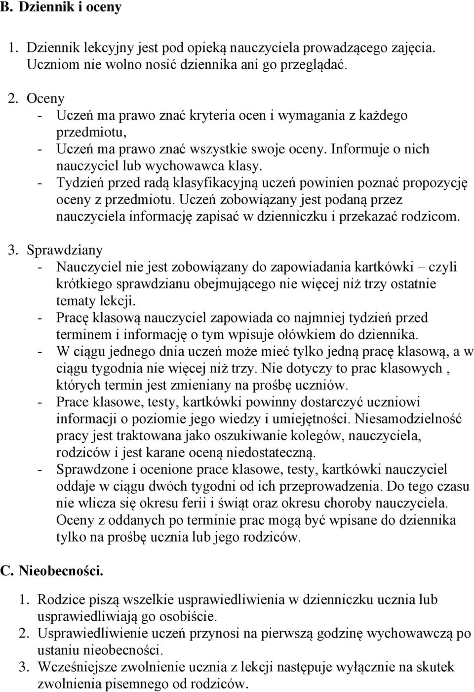 - Tydzień przed radą klasyfikacyjną uczeń powinien poznać propozycję oceny z przedmiotu. Uczeń zobowiązany jest podaną przez nauczyciela informację zapisać w dzienniczku i przekazać rodzicom. 3.