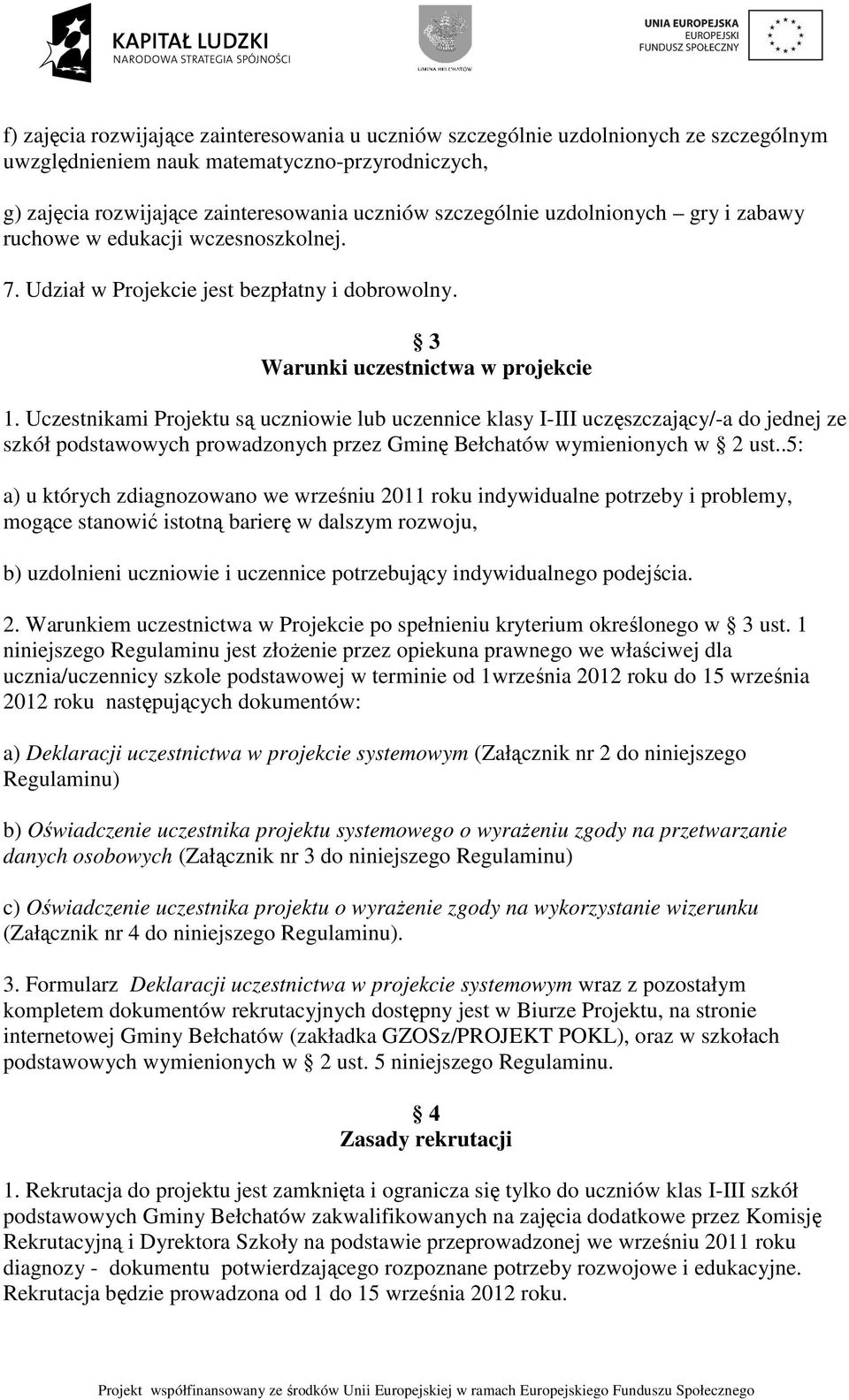 Uczestnikami Projektu są uczniowie lub uczennice klasy I-III uczęszczający/-a do jednej ze szkół podstawowych prowadzonych przez Gminę Bełchatów wymienionych w 2 ust.