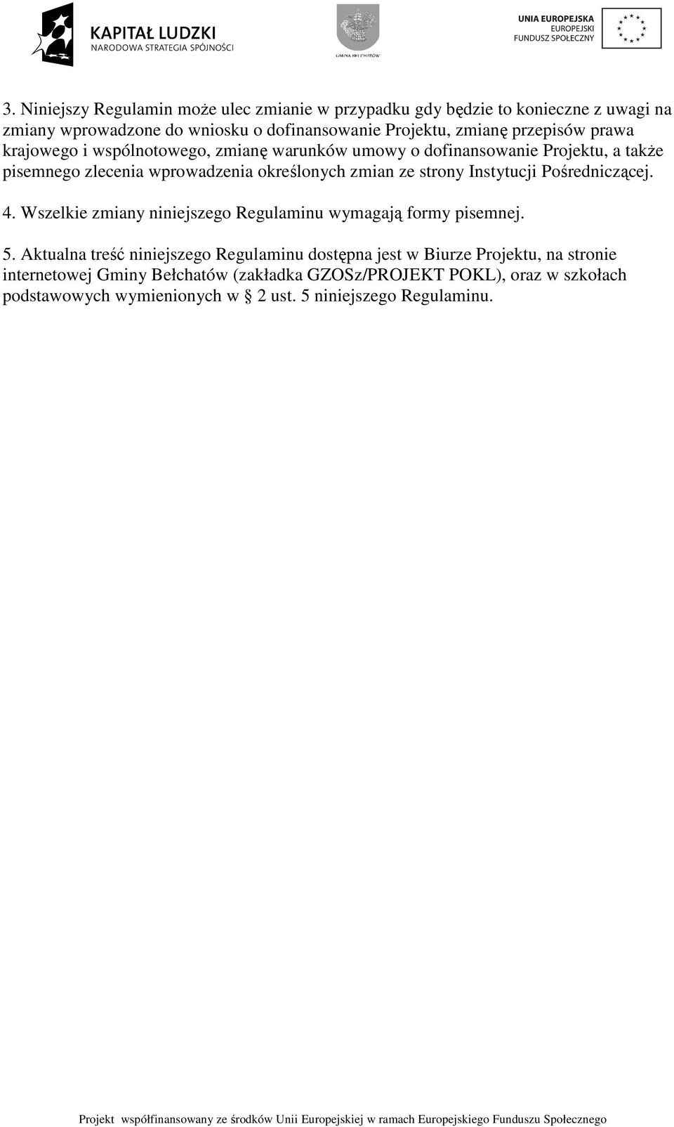 strony Instytucji Pośredniczącej. 4. Wszelkie zmiany niniejszego Regulaminu wymagają formy pisemnej. 5.