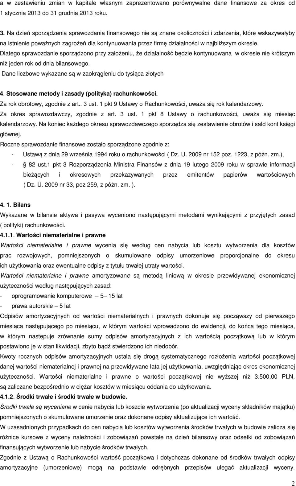 Na dzień sporządzenia sprawozdania finansowego nie są znane okoliczności i zdarzenia, które wskazywałyby na istnienie poważnych zagrożeń dla kontynuowania przez firmę działalności w najbliższym