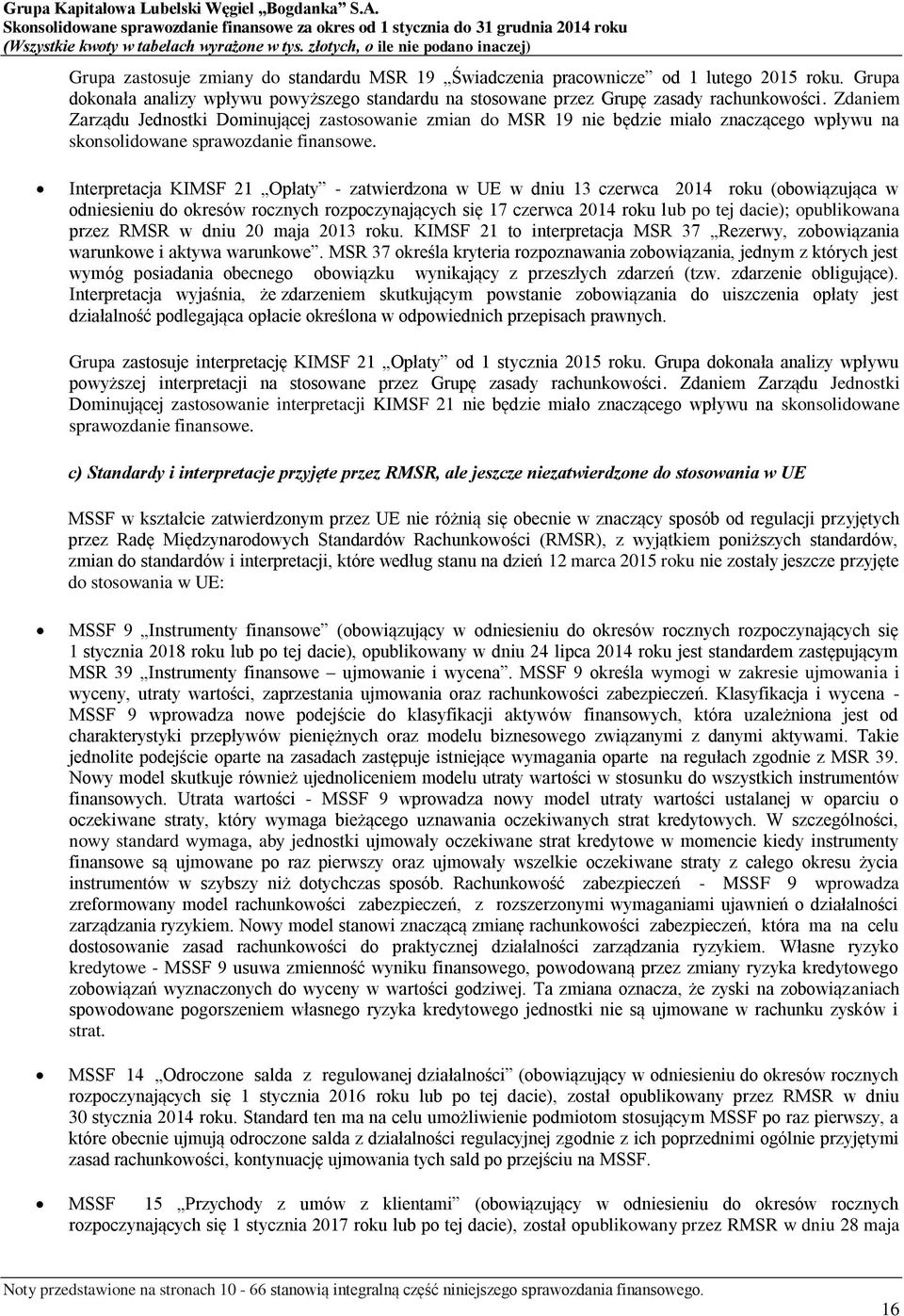 Interpretacja KIMSF 21 Opłaty - zatwierdzona w UE w dniu 13 czerwca 2014 roku (obowiązująca w odniesieniu do okresów rocznych rozpoczynających się 17 czerwca 2014 roku lub po tej dacie); opublikowana