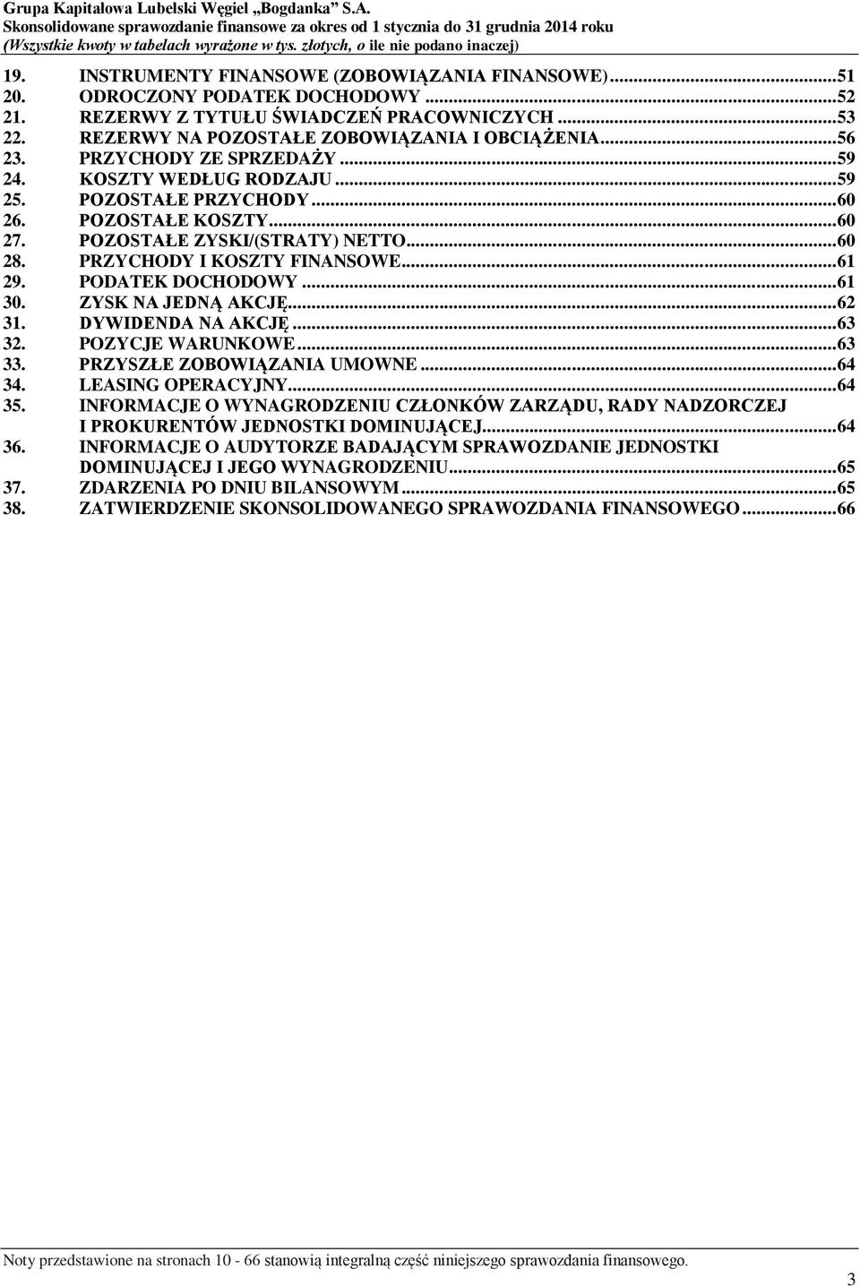 PRZYCHODY I KOSZTY FINANSOWE... 61 29. PODATEK DOCHODOWY... 61 30. ZYSK NA JEDNĄ AKCJĘ... 62 31. DYWIDENDA NA AKCJĘ... 63 32. POZYCJE WARUNKOWE... 63 33. PRZYSZŁE ZOBOWIĄZANIA UMOWNE... 64 34.