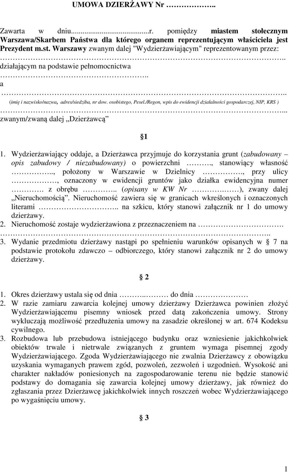 .. zwanym/zwaną dalej Dzierżawcą 1 1. Wydzierżawiający oddaje, a Dzierżawca przyjmuje do korzystania grunt (zabudowany opis zabudowy / niezabudowany) o powierzchni., stanowiący własność.