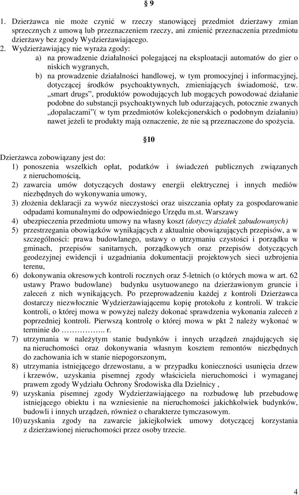 Wydzierżawiający nie wyraża zgody: a) na prowadzenie działalności polegającej na eksploatacji automatów do gier o niskich wygranych, b) na prowadzenie działalności handlowej, w tym promocyjnej i