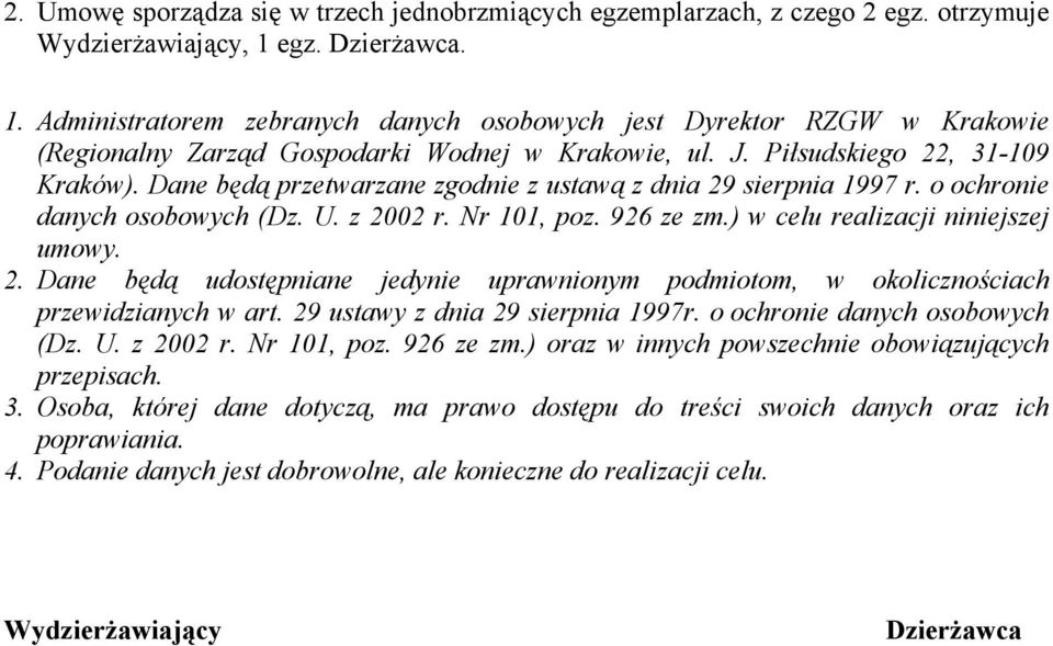 Dane będą przetwarzane zgodnie z ustawą z dnia 29 sierpnia 1997 r. o ochronie danych osobowych (Dz. U. z 2002 r. Nr 101, poz. 926 ze zm.) w celu realizacji niniejszej umowy. 2. Dane będą udostępniane jedynie uprawnionym podmiotom, w okolicznościach przewidzianych w art.