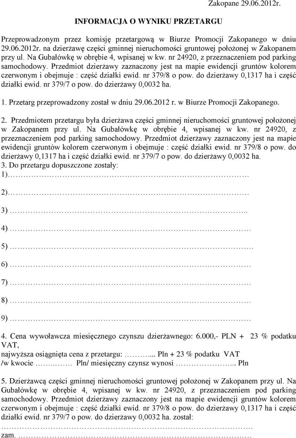 do dzierżawy 0,0032 ha. 1. Przetarg przeprowadzony został w dniu 29.06.2012 r. w Biurze Promocji Zakopanego. 2. Przedmiotem przetargu była dzierżawa części gminnej nieruchomości gruntowej położonej w Zakopanem przy ul.