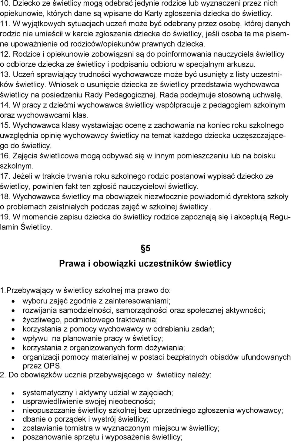 prawnych dziecka. 12. Rodzice i opiekunowie zobowiązani są do poinformowania nauczyciela świetlicy o odbiorze dziecka ze świetlicy i podpisaniu odbioru w specjalnym arkuszu. 13.