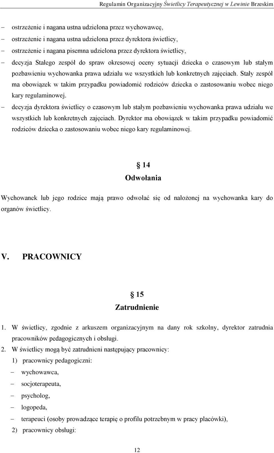 Stały zespół ma obowiązek w takim przypadku powiadomić rodziców dziecka o zastosowaniu wobec niego kary regulaminowej.