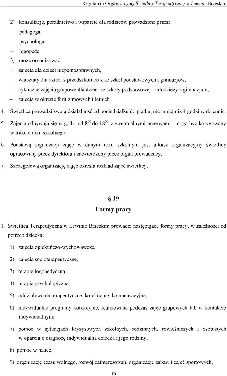 młodzieży z gimnazjum, zajęcia w okresie ferii zimowych i letnich. 4. Świetlica prowadzi swoją działalność od poniedziałku do piątku, nie mniej niż 4 godziny dziennie. 5. Zajęcia odbywają się w godz.