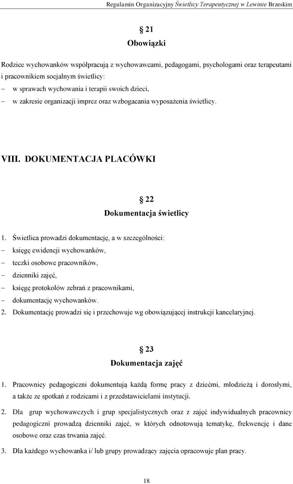 Świetlica prowadzi dokumentację, a w szczególności: księgę ewidencji wychowanków, teczki osobowe pracowników, dzienniki zajęć, księgę protokołów zebrań z pracownikami, dokumentację wychowanków. 2.