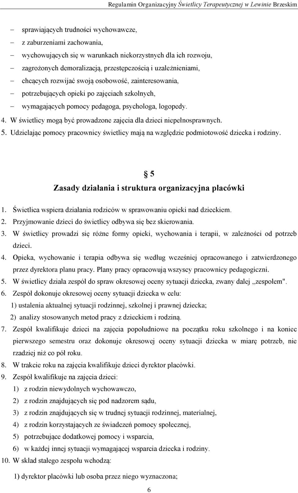 W świetlicy mogą być prowadzone zajęcia dla dzieci niepełnosprawnych. 5. Udzielając pomocy pracownicy świetlicy mają na względzie podmiotowość dziecka i rodziny.