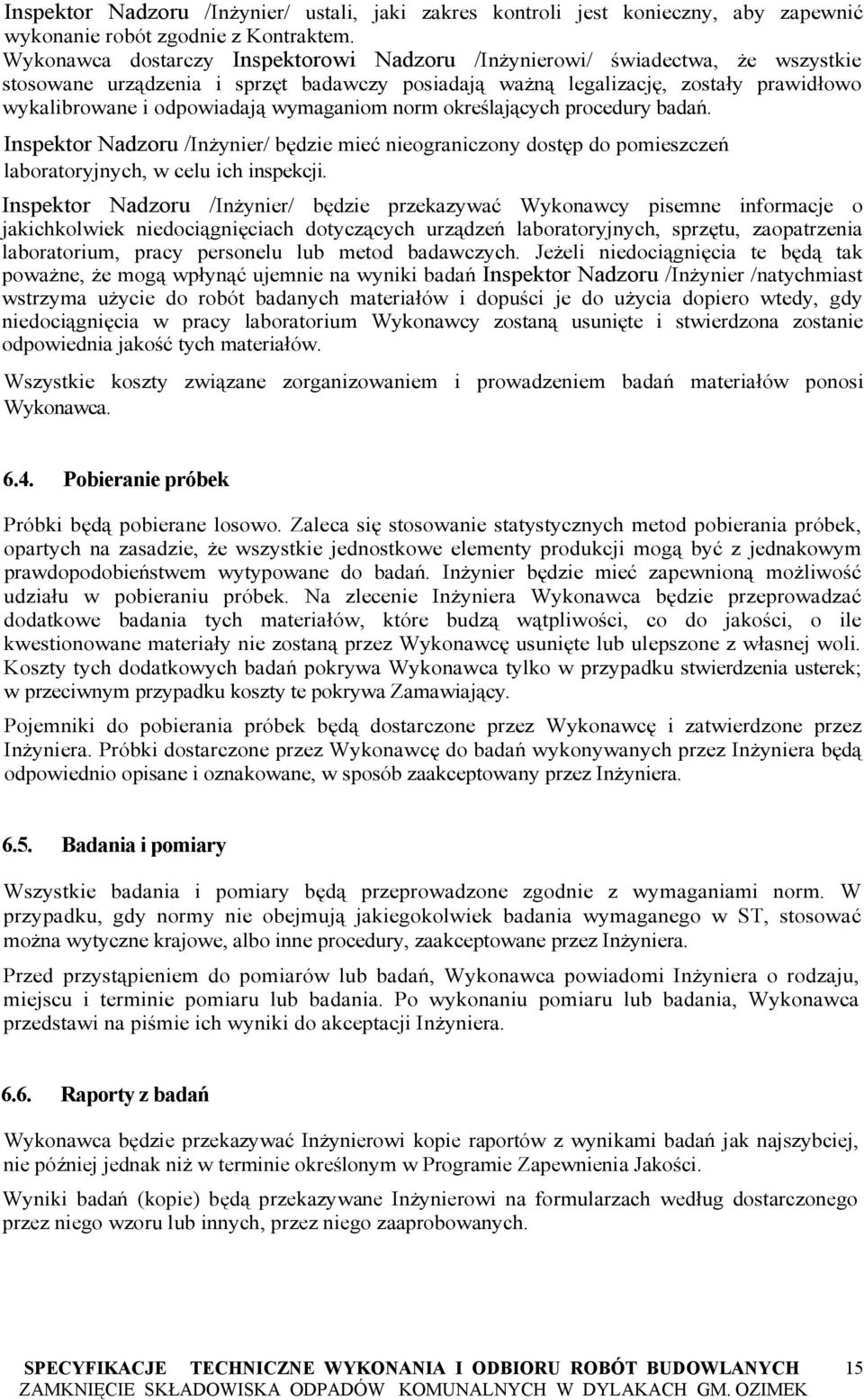 wymaganiom norm określających procedury badań. Inspektor Nadzoru /Inżynier/ będzie mieć nieograniczony dostęp do pomieszczeń laboratoryjnych, w celu ich inspekcji.