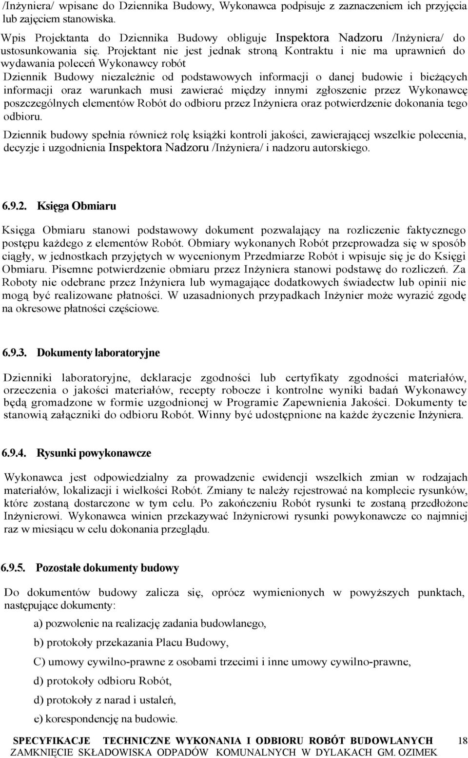 Projektant nie jest jednak stroną Kontraktu i nie ma uprawnień do wydawania poleceń Wykonawcy robót Dziennik Budowy niezależnie od podstawowych informacji o danej budowie i bieżących informacji oraz