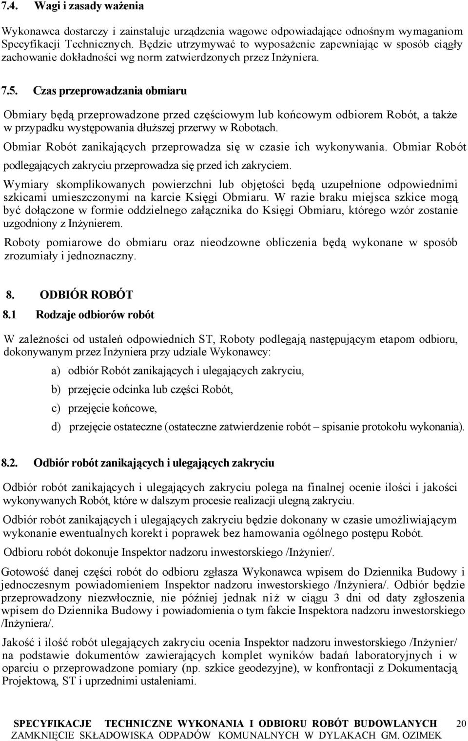 Czas przeprowadzania obmiaru Obmiary będą przeprowadzone przed częściowym lub końcowym odbiorem Robót, a także w przypadku występowania dłuższej przerwy w Robotach.