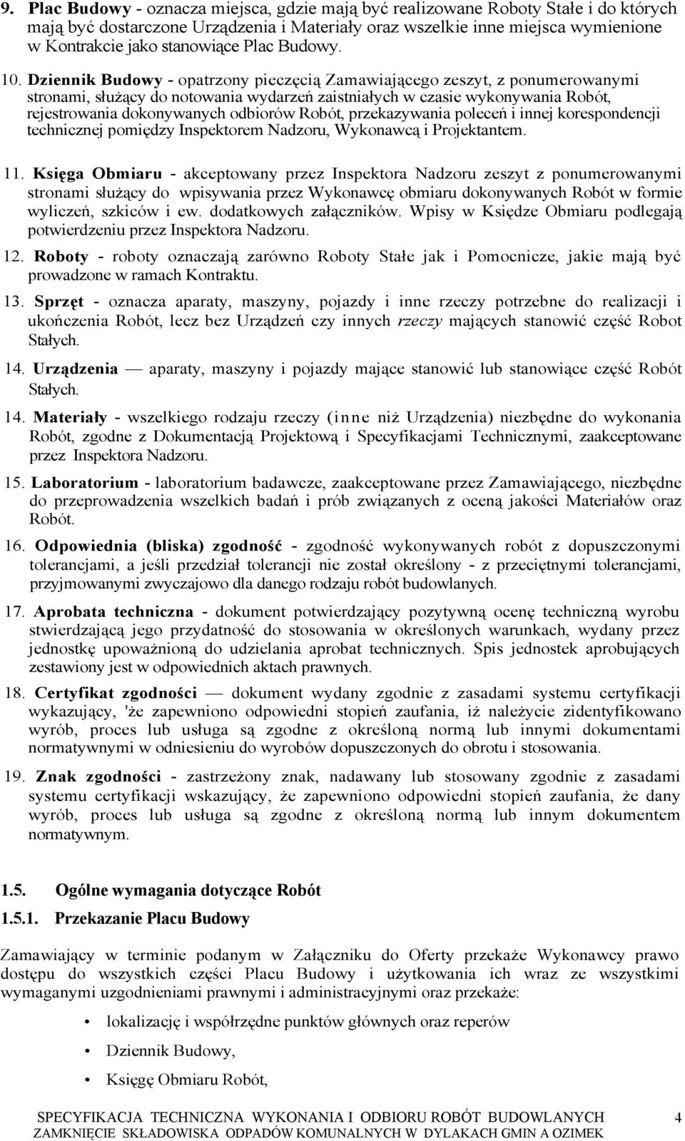 Dziennik Budowy - opatrzony pieczęcią Zamawiającego zeszyt, z ponumerowanymi stronami, służący do notowania wydarzeń zaistniałych w czasie wykonywania Robót, rejestrowania dokonywanych odbiorów