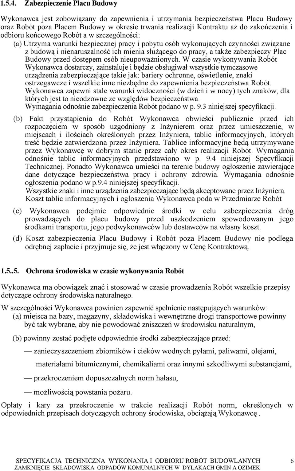 odbioru końcowego Robót a w szczególności: (a) Utrzyma warunki bezpiecznej pracy i pobytu osób wykonujących czynności związane z budową i nienaruszalność ich mienia służącego do pracy, a także