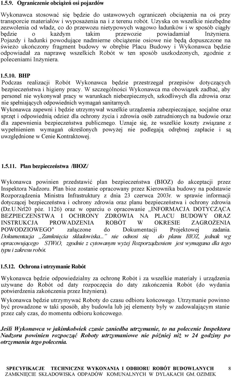 Pojazdy i ładunki powodujące nadmierne obciążenie osiowe nie będą dopuszczone na świeżo ukończony fragment budowy w obrębie Placu Budowy i Wykonawca będzie odpowiadał za naprawę wszelkich Robót w ten