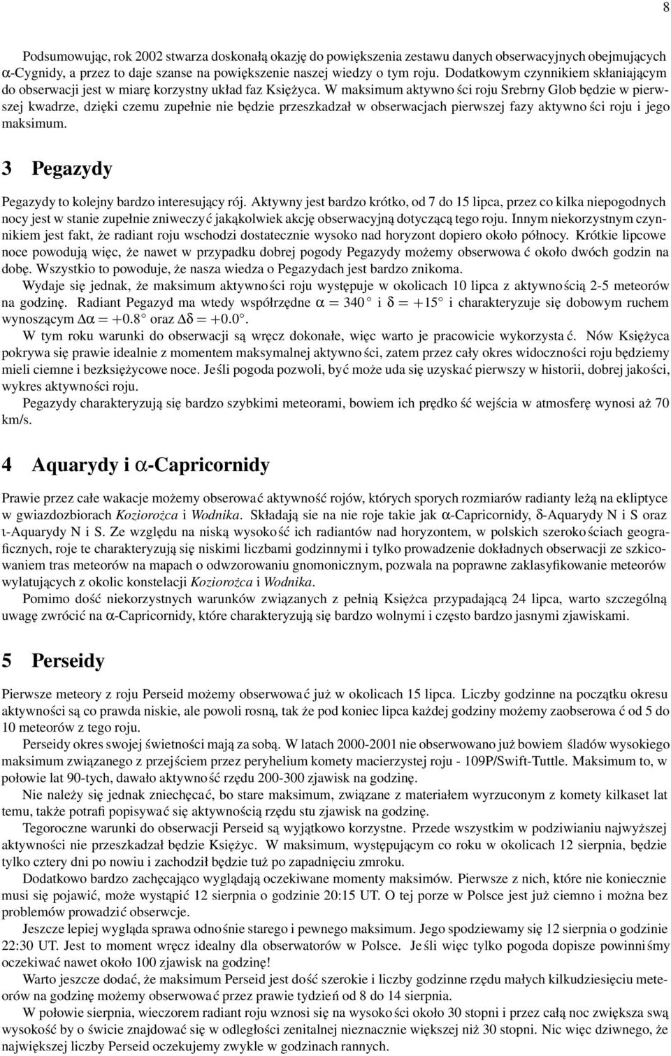 W maksimum aktywno ści roju Srebrny Glob będzie w pierwszej kwadrze, dzięki czemu zupełnie nie będzie przeszkadzał w obserwacjach pierwszej fazy aktywno ści roju i jego maksimum.