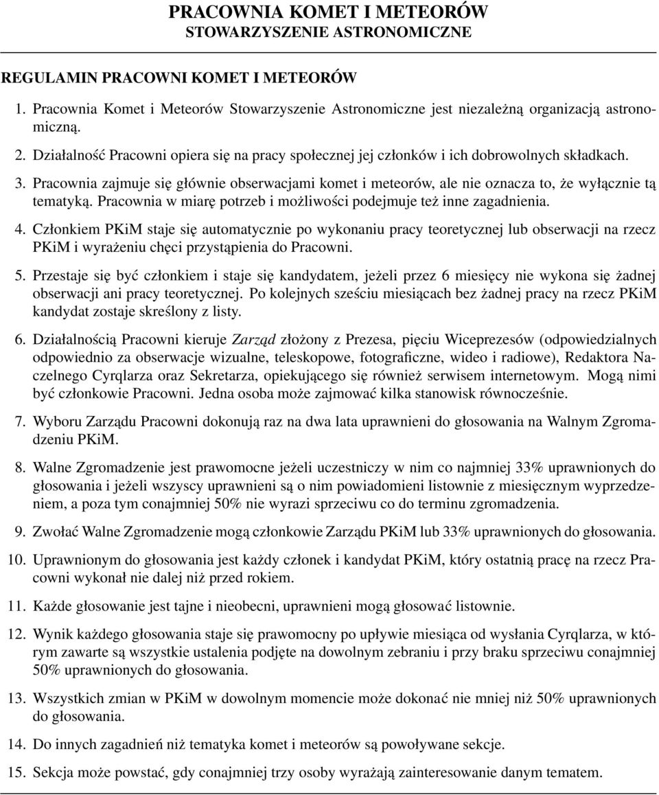 Pracownia zajmuje się głównie obserwacjami komet i meteorów, ale nie oznacza to, że wyłącznie tą tematyką. Pracownia w miarę potrzeb i możliwości podejmuje też inne zagadnienia. 4.