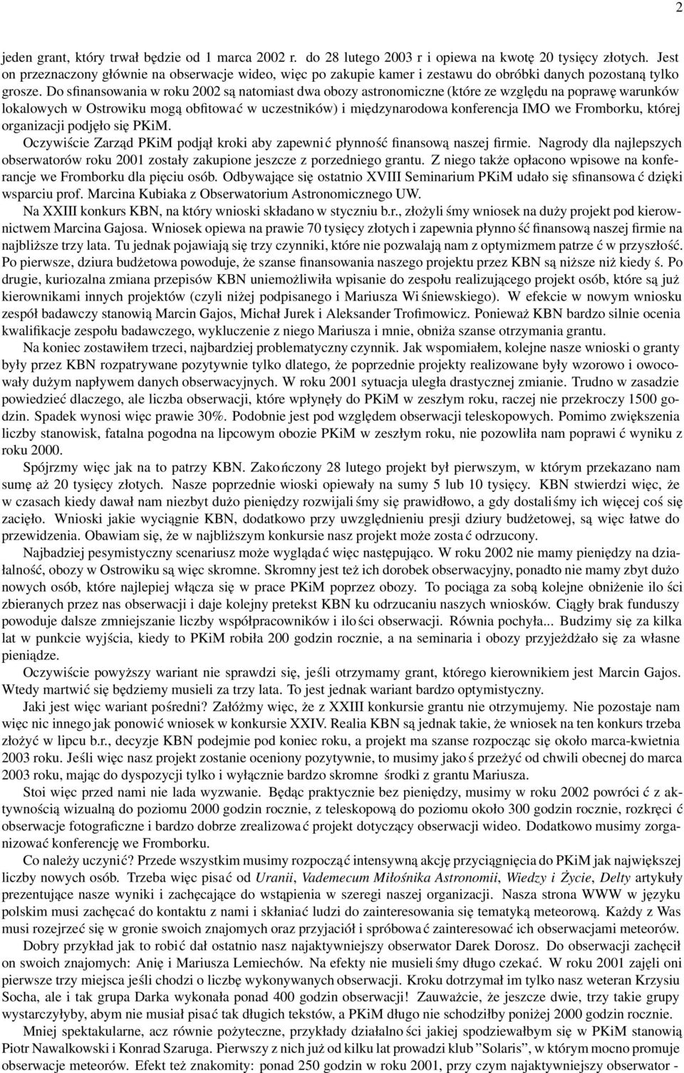 Do sfinansowania w roku 2002 są natomiast dwa obozy astronomiczne (które ze względu na poprawę warunków lokalowych w Ostrowiku mogą obfitować w uczestników) i międzynarodowa konferencja IMO we