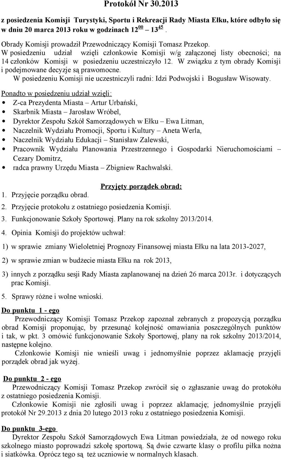 W związku z tym obrady Komisji i podejmowane decyzje są prawomocne. W posiedzeniu Komisji nie uczestniczyli radni: Idzi Podwojski i Bogusław Wisowaty.