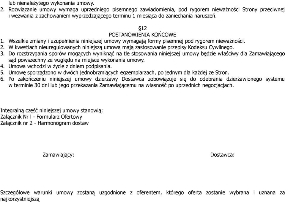 12 POSTANOWIENIA KOŃCOWE 1. Wszelkie zmiany i uzupełnienia niniejszej umowy wymagają formy pisemnej pod rygorem nieważności. 2.