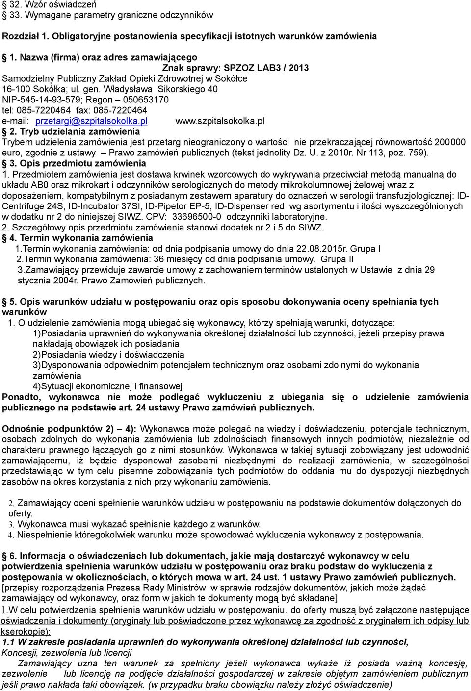 Władysława Sikorskiego 40 NIP-545-14-93-579; Regon 050653170 tel: 085-7220464 fax: 085-7220464 e-mail: przetargi@szpitalsokolka.pl www.szpitalsokolka.pl 2.